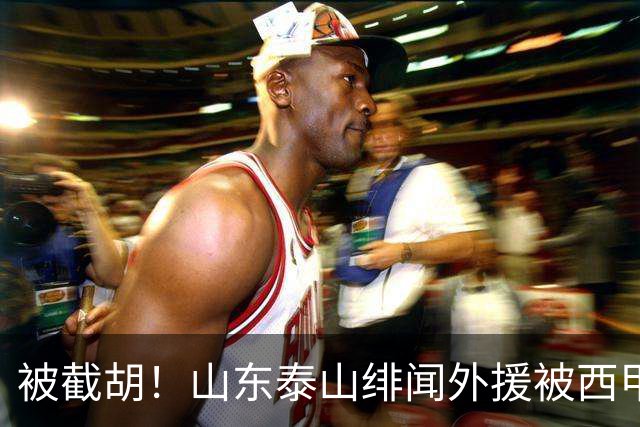 被截胡！山东泰山绯闻外援被西甲豪门争抢，夏窗换外援计划再次泡汤