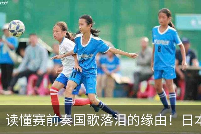 读懂赛前奏国歌落泪的缘由！日本男足主帅森保一笔记热血内容再度引发热议