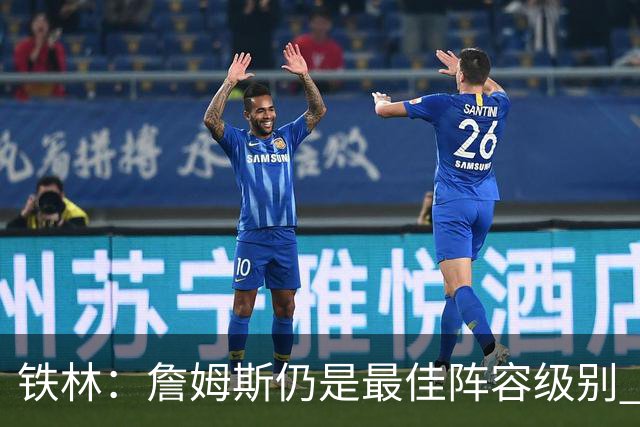 铁林：詹姆斯仍是最佳阵容级别 哪怕降薪也会拿至少三四千万